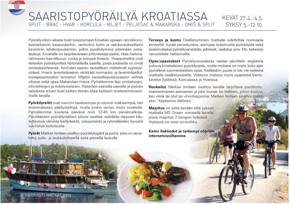 uimataukoja. Kroatialla on tarjottavanaan pittoreskeja saaria, rikas historia, välimeren kasvillisuus, ruoka ja lempeä ilmasto.