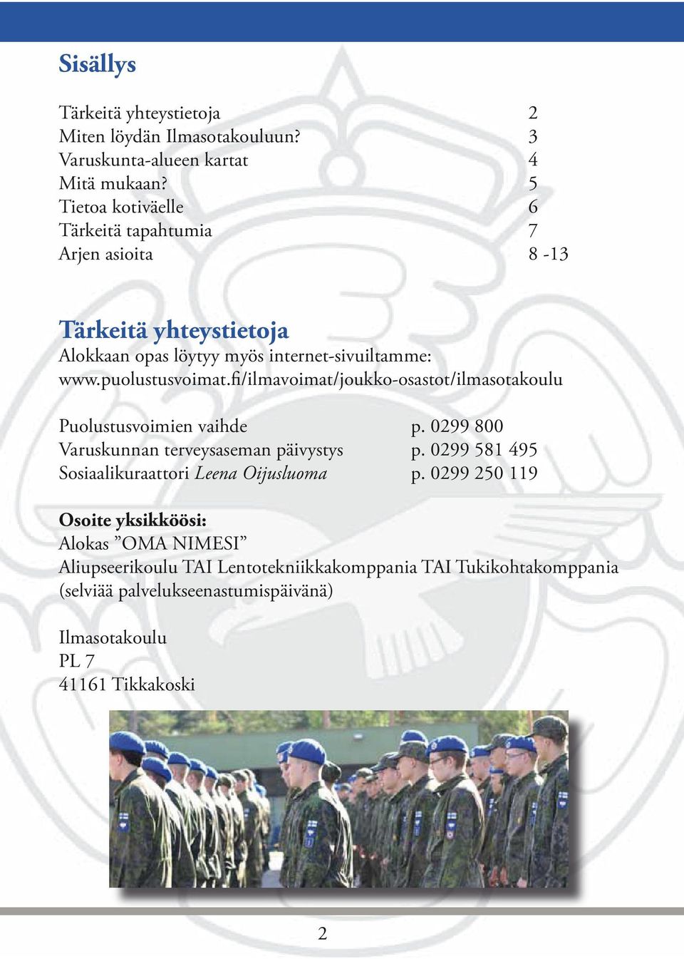 fi/ilmavoimat/joukko-osastot/ilmasotakoulu Puolustusvoimien vaihde p. 0299 800 Varuskunnan terveysaseman päivystys p.