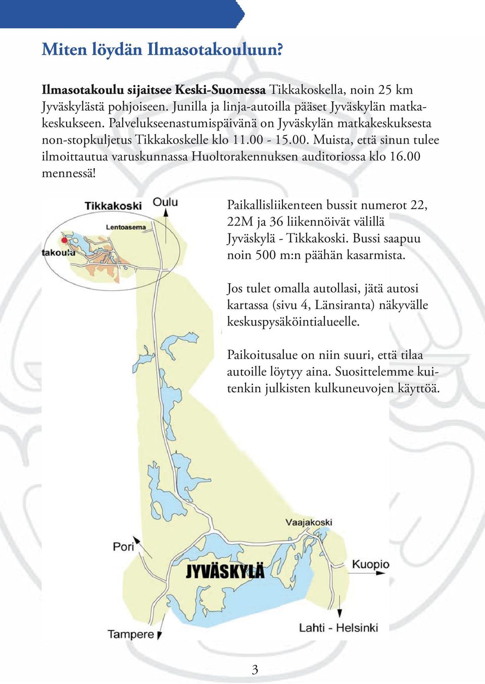 15.00. Muista, että sinun tulee ilmoittautua varuskunnassa Huoltorakennuksen auditoriossa klo 16.00 mennessä!