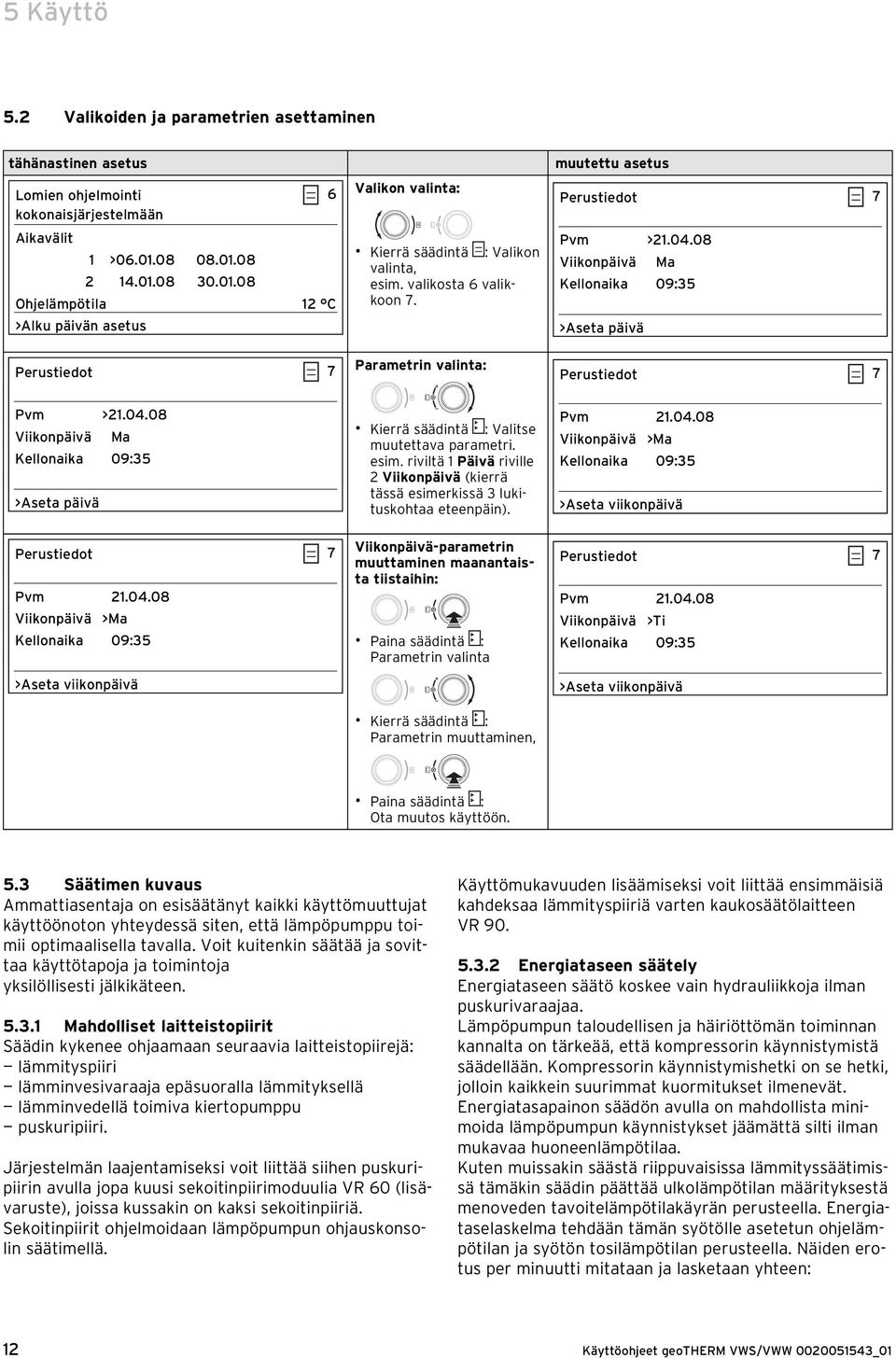 Parametrin valinta: muutettu asetus Perustiedot 7 Pvm >21.04.08 Viikonpäivä Ma Kellonaika 09:35 >Aseta päivä Perustiedot 7 Pvm >21.04.08 Viikonpäivä Ma Kellonaika 09:35 >Aseta päivä Perustiedot 7 Pvm 21.