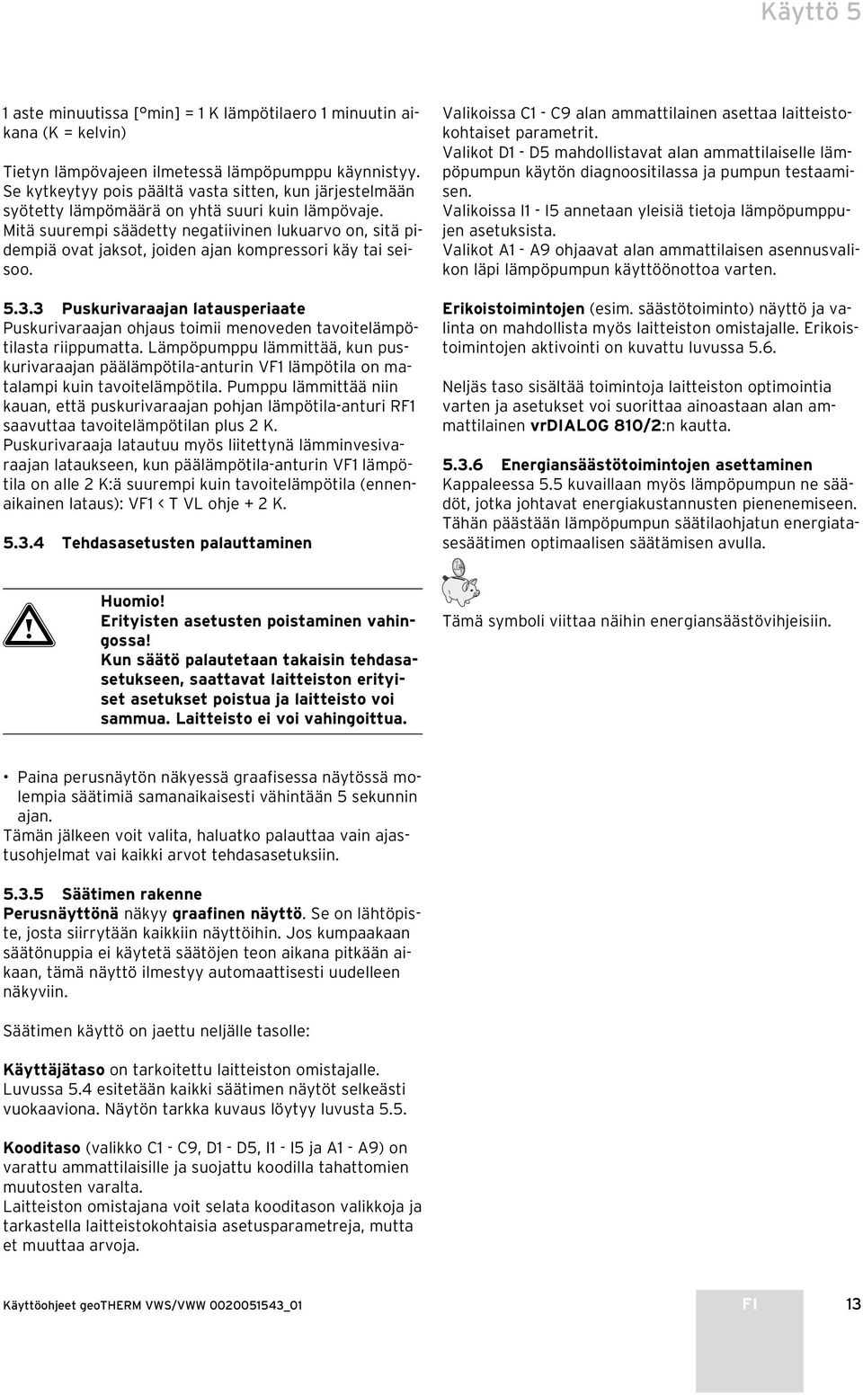 Mitä suurempi säädetty negatiivinen lukuarvo on, sitä pidempiä ovat jaksot, joiden ajan kompressori käy tai seisoo. 5.3.