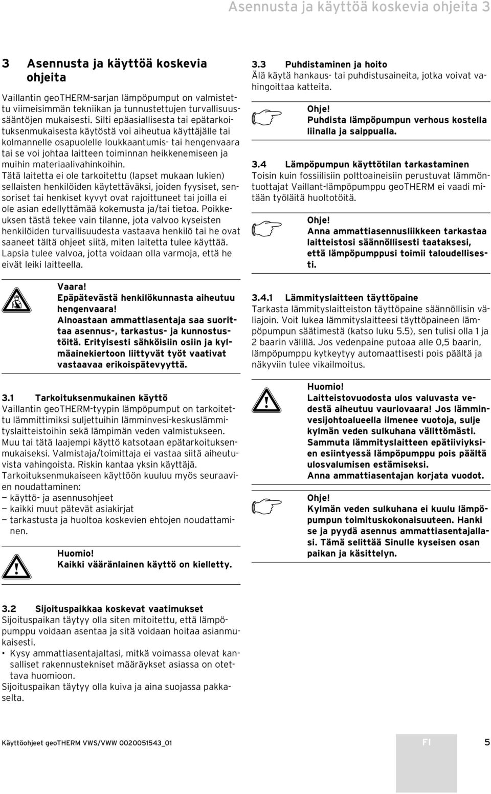 Silti epäasiallisesta tai epätarkoituksenmukaisesta käytöstä voi aiheutua käyttäjälle tai kolmannelle osapuolelle loukkaantumis tai hengenvaara tai se voi johtaa laitteen toiminnan heikkenemiseen ja