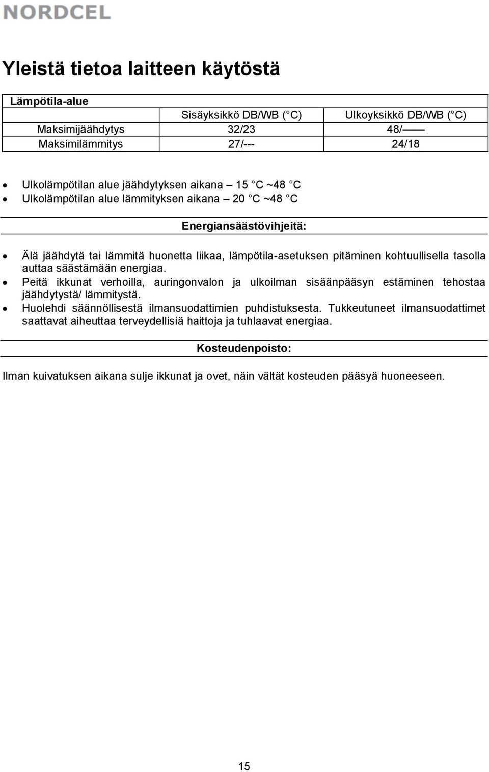 säästämään energiaa. Peitä ikkunat verhoilla, auringonvalon ja ulkoilman sisäänpääsyn estäminen tehostaa jäähdytystä/ lämmitystä. Huolehdi säännöllisestä ilmansuodattimien puhdistuksesta.