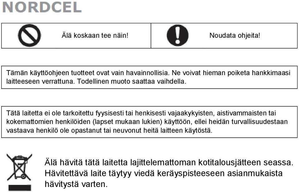 Tätä laitetta ei ole tarkoitettu fyysisesti tai henkisesti vajaakykyisten, aistivammaisten tai kokemattomien henkilöiden (lapset mukaan lukien)