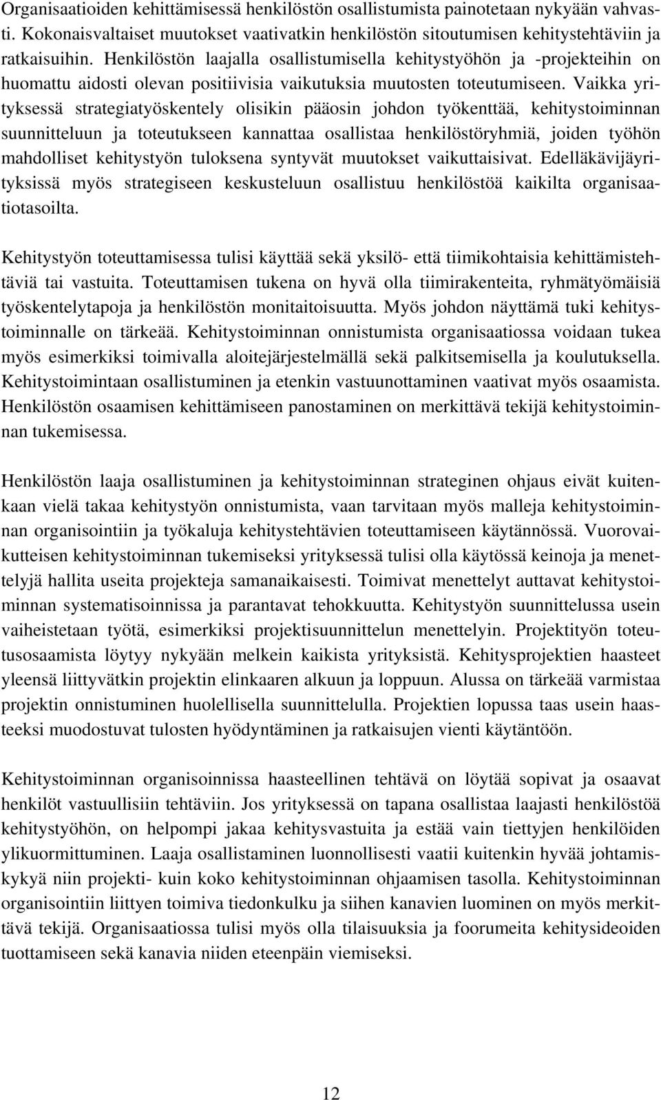 Vaikka yrityksessä strategiatyöskentely olisikin pääosin johdon työkenttää, kehitystoiminnan suunnitteluun ja toteutukseen kannattaa osallistaa henkilöstöryhmiä, joiden työhön mahdolliset kehitystyön