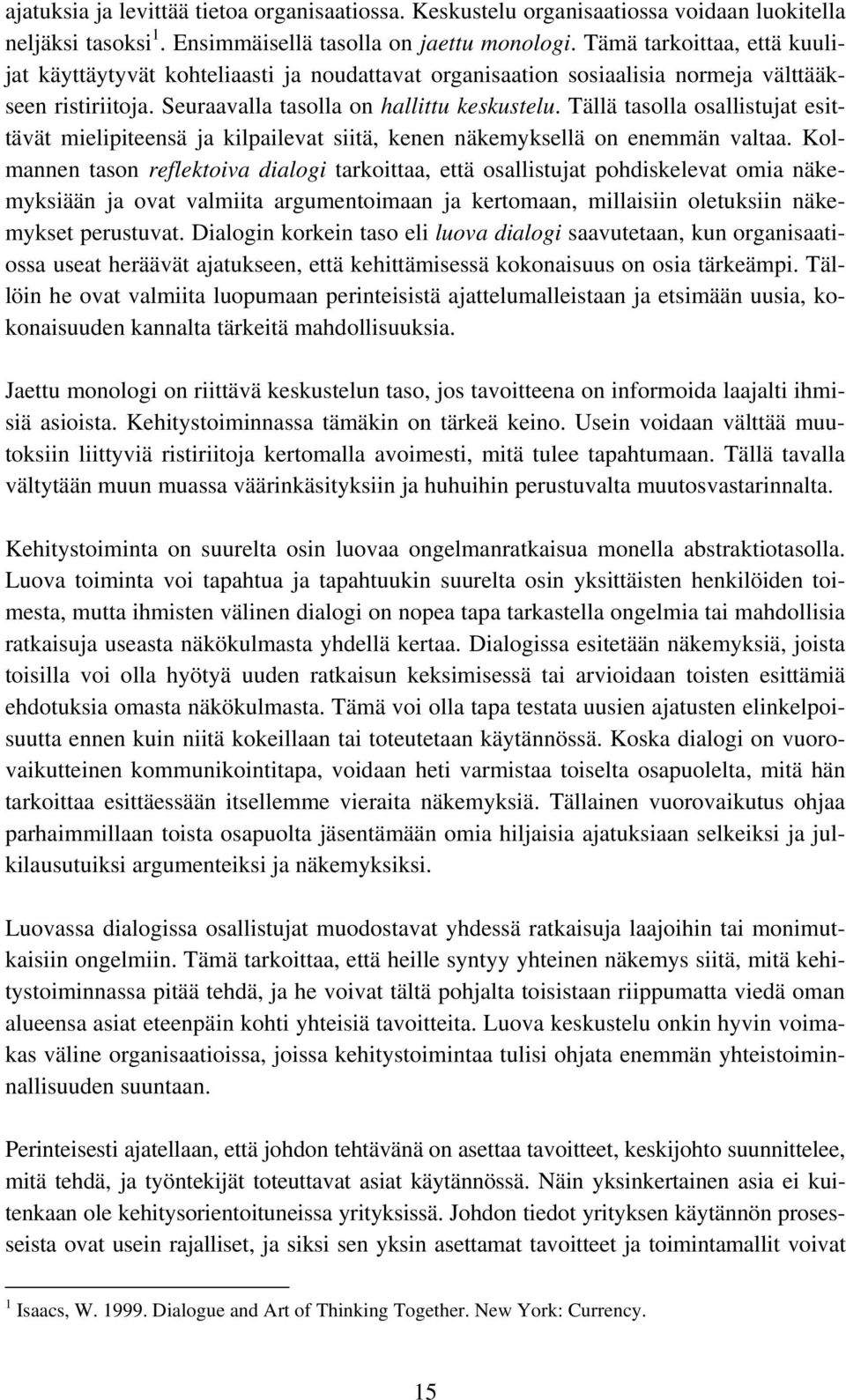 Tällä tasolla osallistujat esittävät mielipiteensä ja kilpailevat siitä, kenen näkemyksellä on enemmän valtaa.