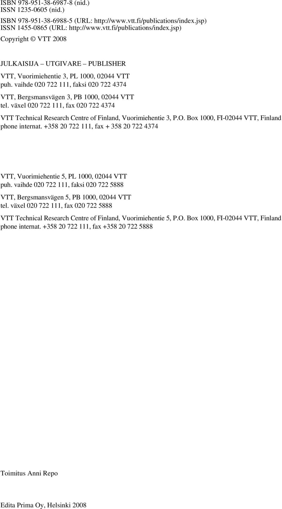 vaihde 020 722 111, faksi 020 722 4374 VTT, Bergsmansvägen 3, PB 1000, 02044 VTT tel. växel 020 722 111, fax 020 722 4374 VTT Technical Research Centre of Finland, Vuorimiehentie 3, P.O.