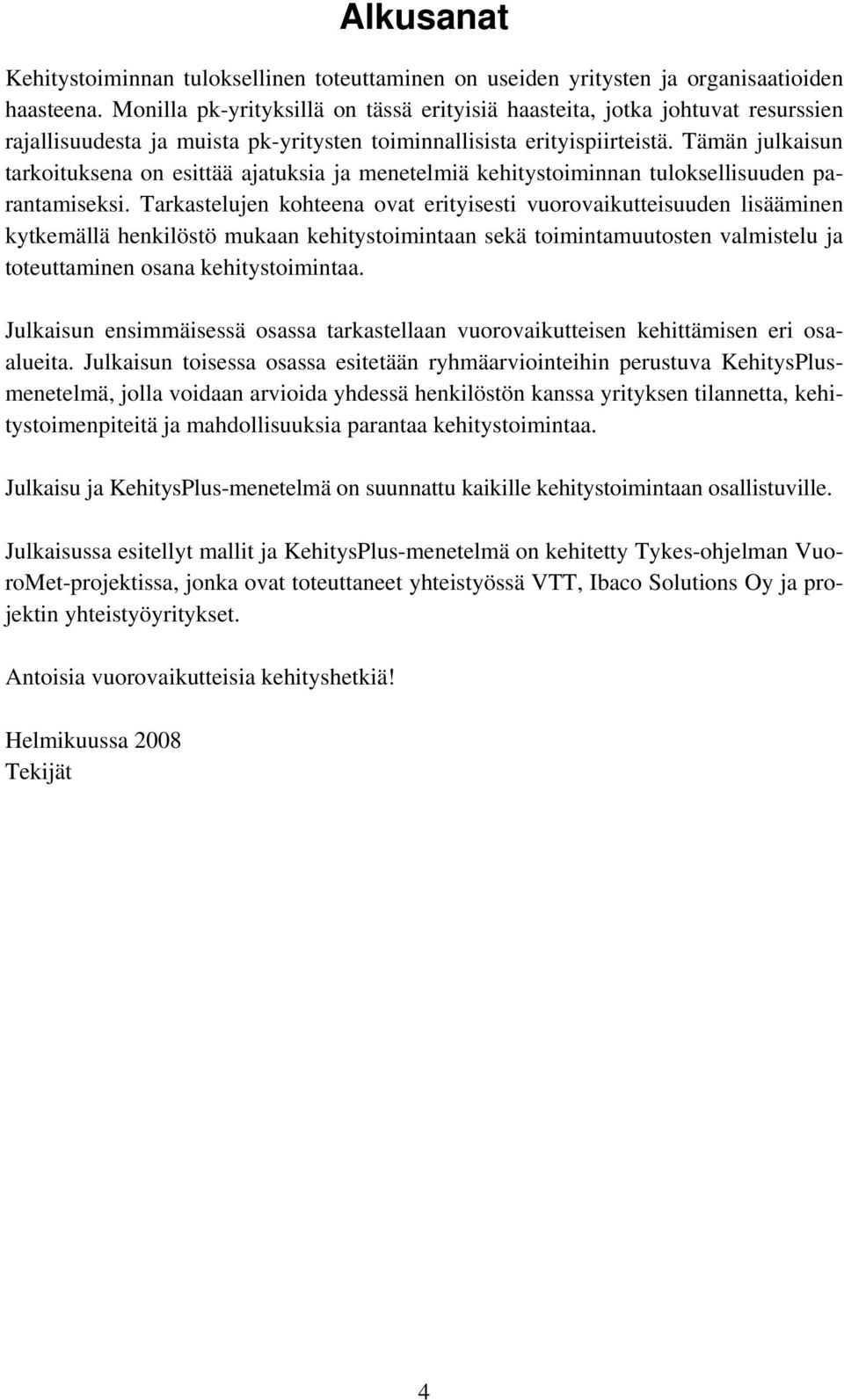 Tämän julkaisun tarkoituksena on esittää ajatuksia ja menetelmiä kehitystoiminnan tuloksellisuuden parantamiseksi.