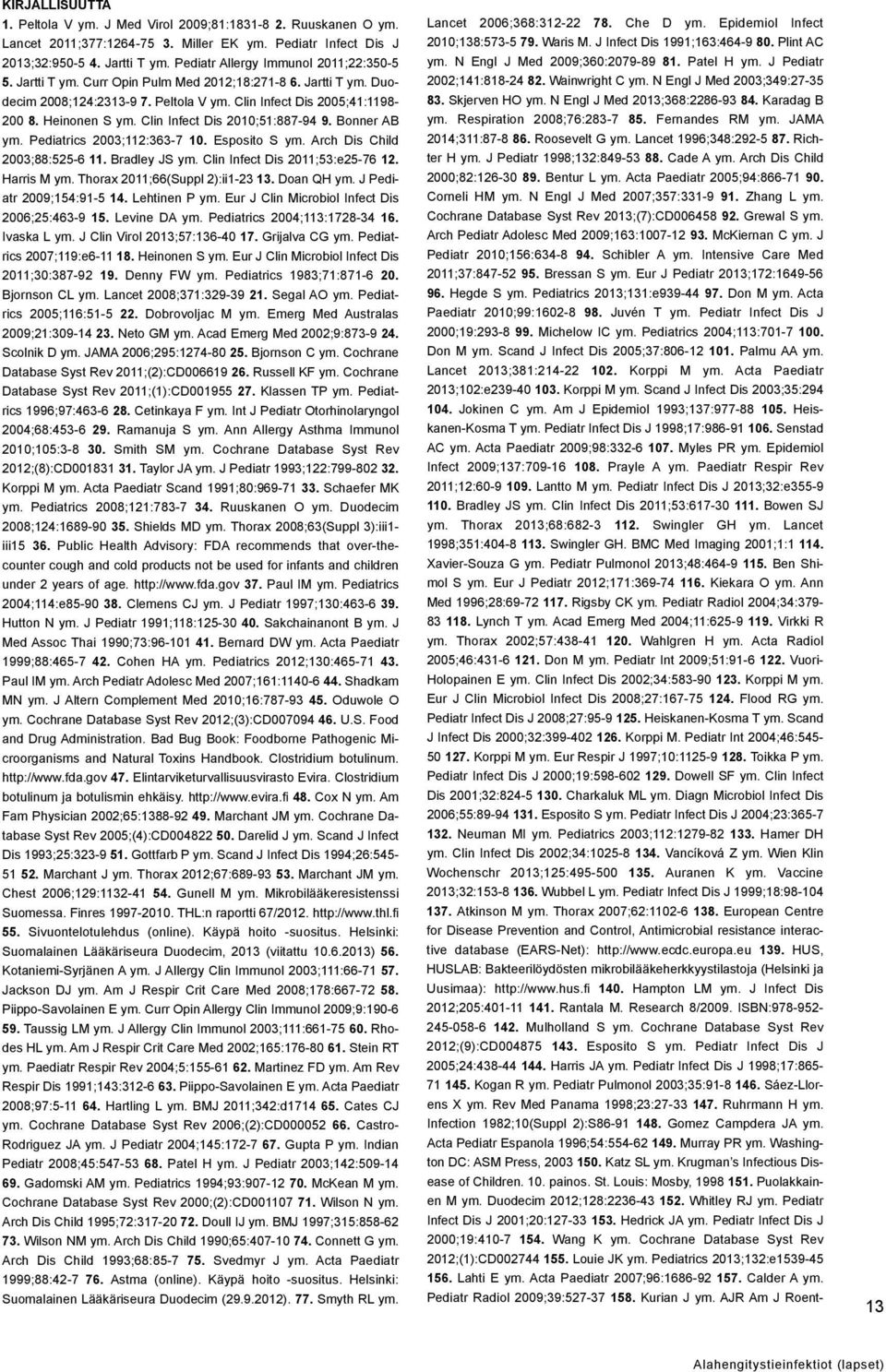 Clin Infect Dis 2010;51:887-94 9. Bonner AB ym. Pediatrics 2003;112:363-7 10. Esposito S ym. Arch Dis Child 2003;88:525-6 11. Bradley JS ym. Clin Infect Dis 2011;53:e25-76 12. Harris M ym.