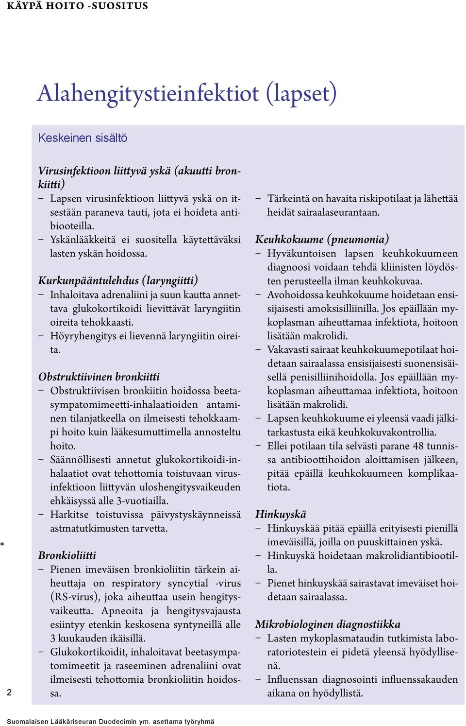 Kurkunpääntulehdus (laryngiitti) Inhaloitava adrenaliini ja suun kautta annettava glukokortikoidi lievittävät laryngiitin oireita tehokkaasti. Höyryhengitys ei lievennä laryngiitin oireita.