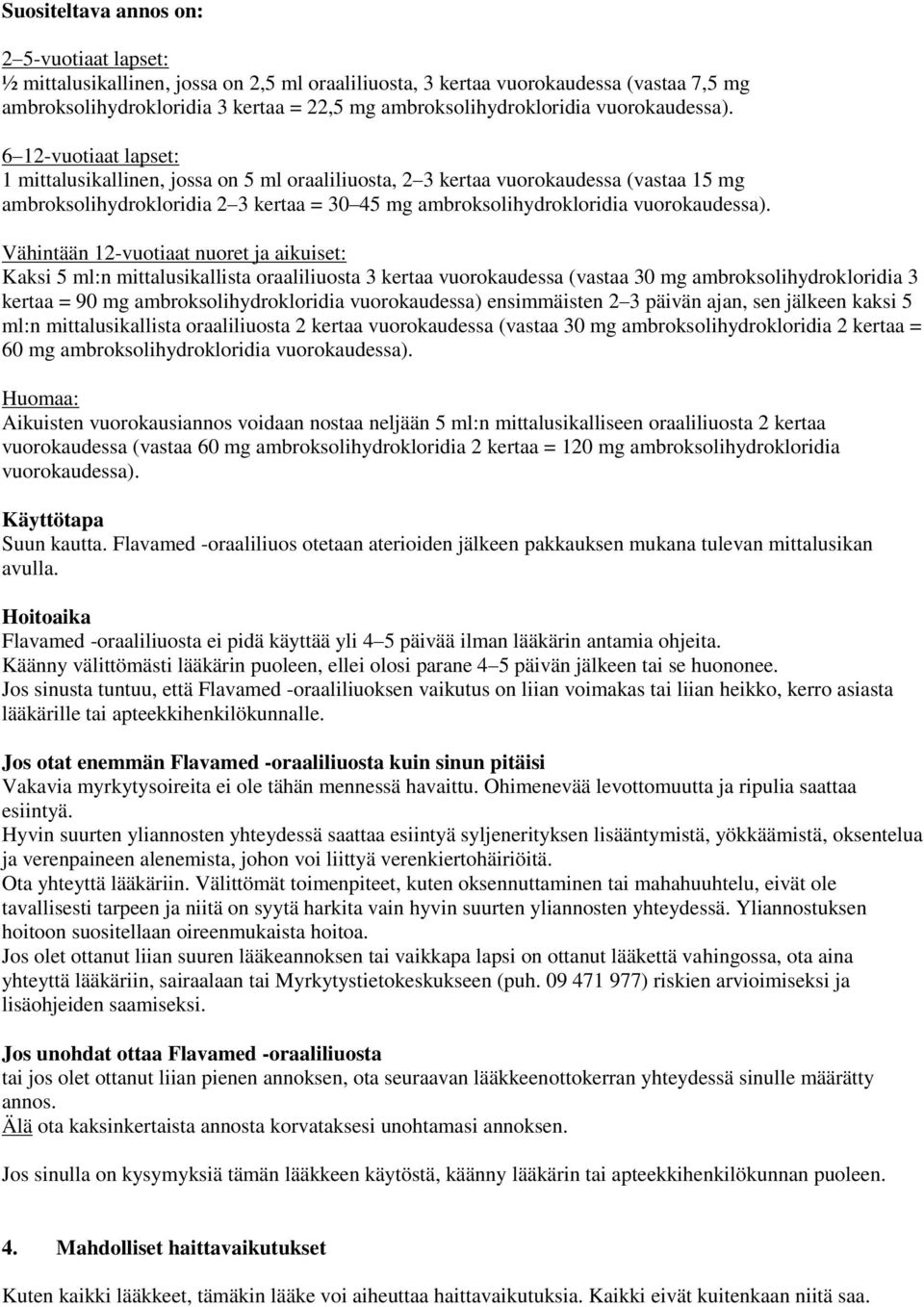 6 12-vuotiaat lapset: 1 mittalusikallinen, jossa on 5 ml oraaliliuosta, 2 3 kertaa vuorokaudessa (vastaa 15 mg ambroksolihydrokloridia 2 3 kertaa = 30 45 mg  Vähintään 12-vuotiaat nuoret ja aikuiset: