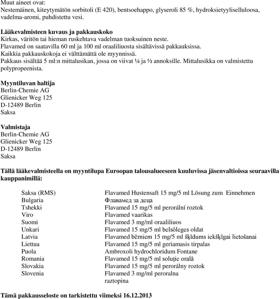 Kaikkia pakkauskokoja ei välttämättä ole myynnissä. Pakkaus sisältää 5 ml:n mittalusikan, jossa on viivat ¼ ja ½ annoksille. Mittalusikka on valmistettu polypropeenista.