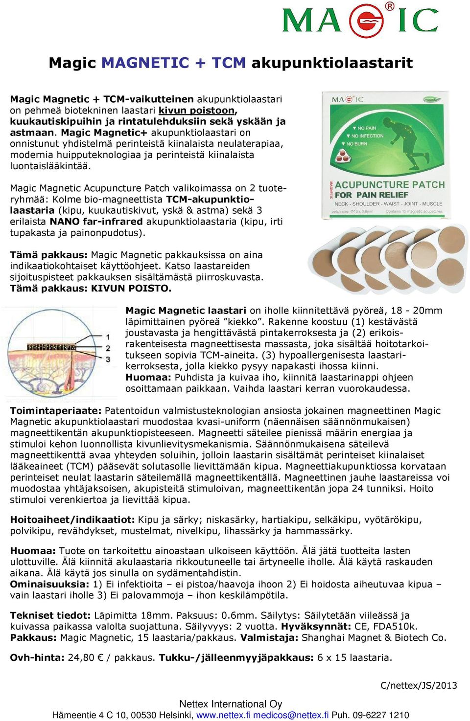 Magic Magnetic Acupuncture Patch valikoimassa on 2 tuoteryhmää: Kolme bio-magneettista TCM-akupunktiolaastaria (kipu, kuukautiskivut, yskä & astma) sekä 3 erilaista NANO far-infrared