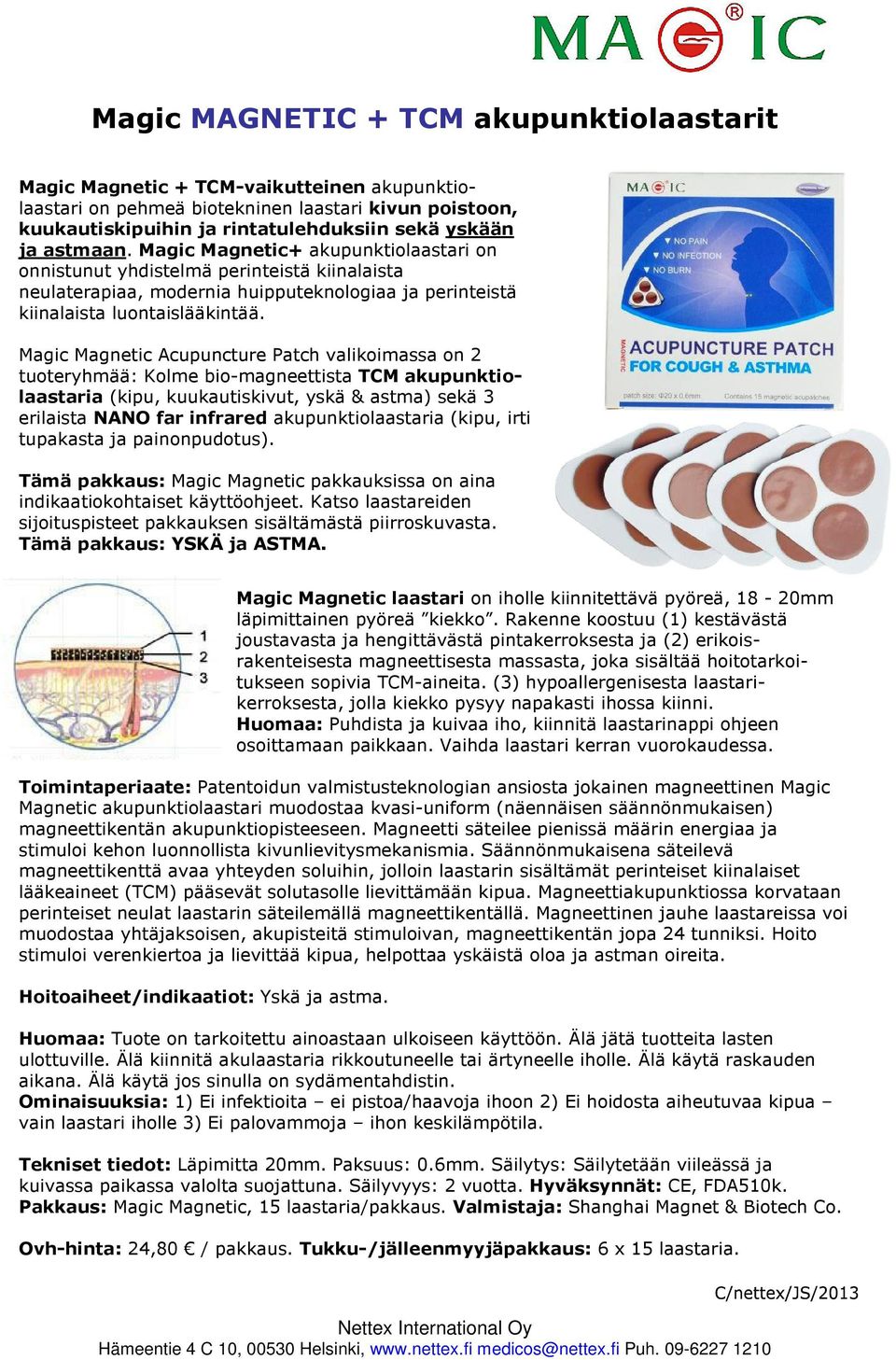 Magic Magnetic Acupuncture Patch valikoimassa on 2 tuoteryhmää: Kolme bio-magneettista TCM akupunktiolaastaria (kipu, kuukautiskivut, yskä & astma) sekä 3 erilaista NANO far infrared