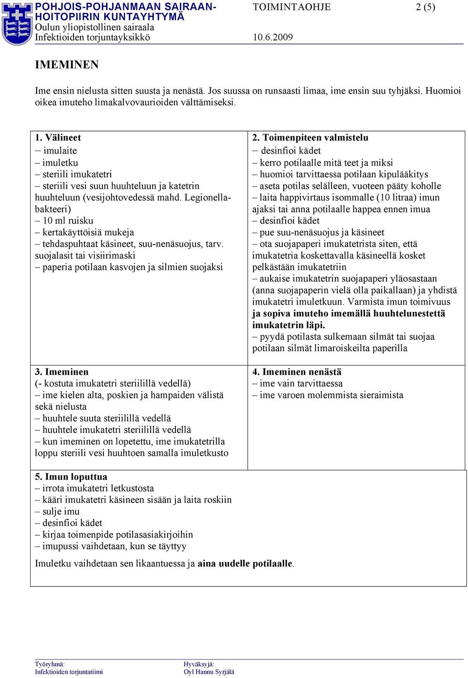 Legionellabakteeri) 10 ml ruisku kertakäyttöisiä mukeja (- kostuta imukatetri steriilillä vedellä) ime kielen alta, poskien ja hampaiden välistä sekä nielusta huuhtele suuta steriilillä vedellä