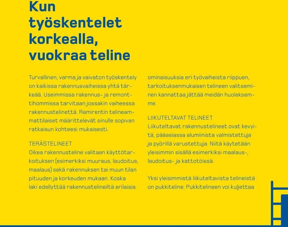 terästelineet Oikea rakennusteline valitaan käyttötarkoituksen (esimerkiksi muuraus, laudoitus, maalaus) sekä rakennuksen tai muun tilan pituuden ja korkeuden mukaan.