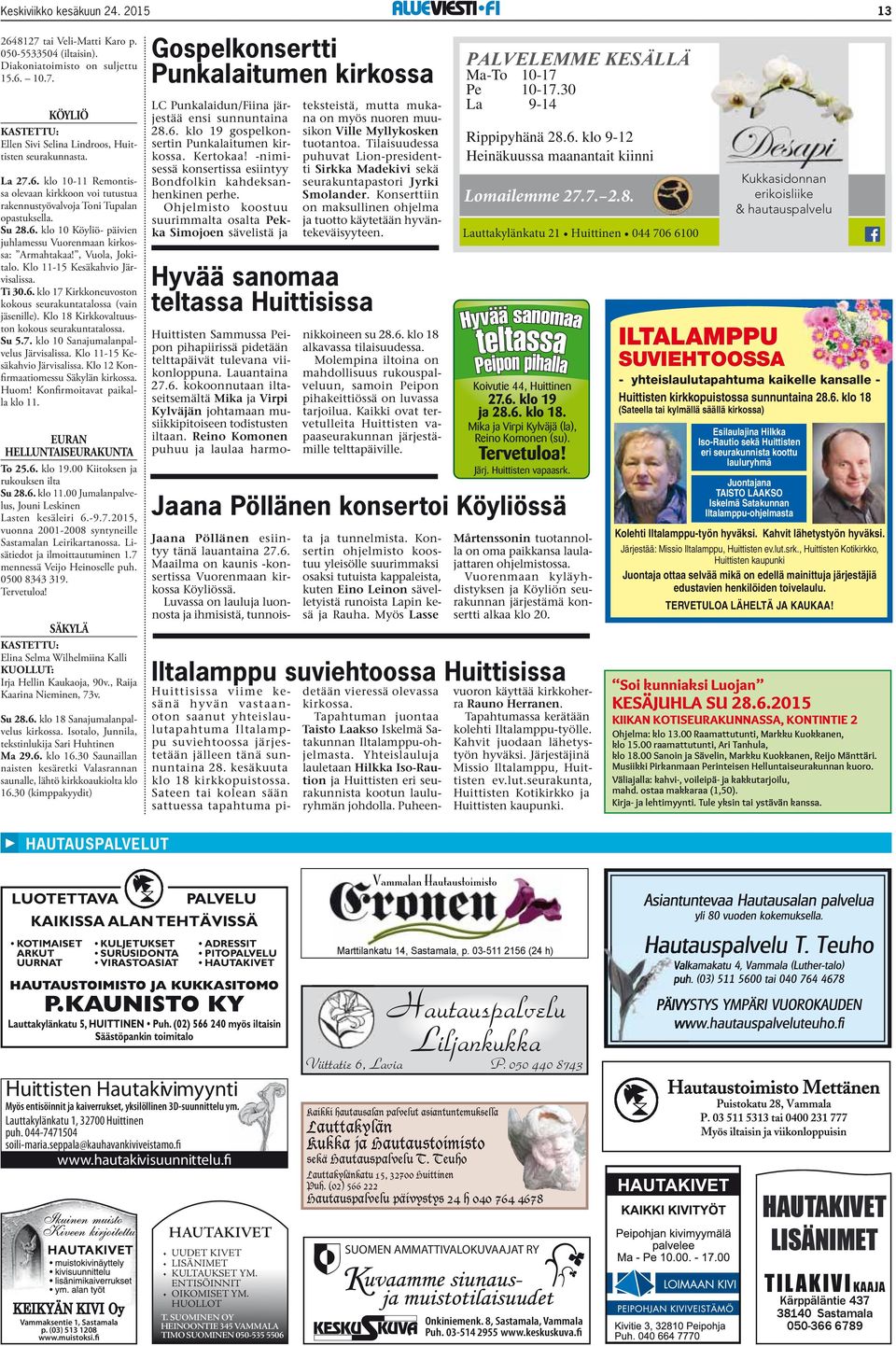 Klo 11-15 Kesäkahvio Järvisalissa. Ti 30.6. klo 17 Kirkkoneuvoston kokous seurakuntatalossa (vain jäsenille). Klo 18 Kirkkovaltuuston kokous seurakuntatalossa. Su 5.7. klo 10 Sanajumalanpalvelus Järvisalissa.