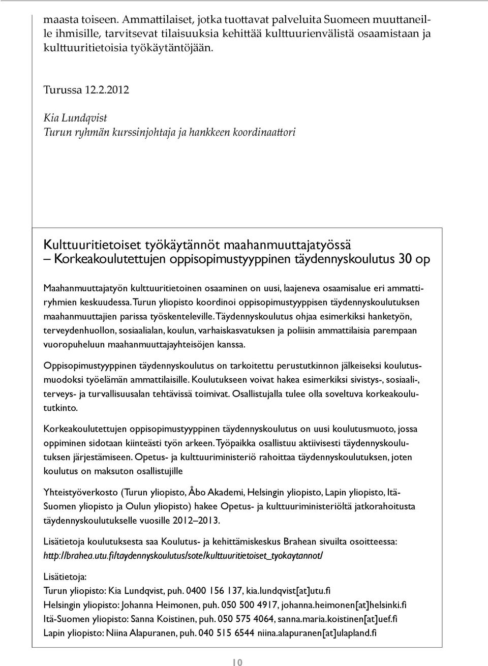 2.2012 Kia Lundqvist Turun ryhmän kurssinjohtaja ja hankkeen koordinaattori Kulttuuritietoiset työkäytännöt maahanmuuttajatyössä Korkeakoulutettujen oppisopimustyyppinen täydennyskoulutus 30 op