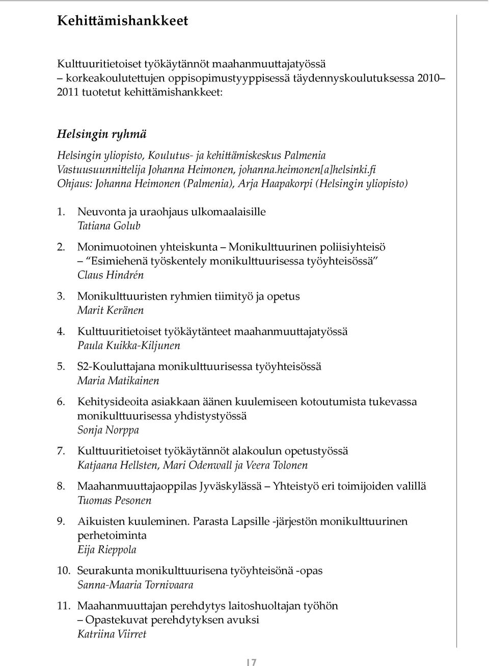 fi Ohjaus: Johanna Heimonen (Palmenia), Arja Haapakorpi (Helsingin yliopisto) 1. Neuvonta ja uraohjaus ulkomaalaisille Tatiana Golub 2.