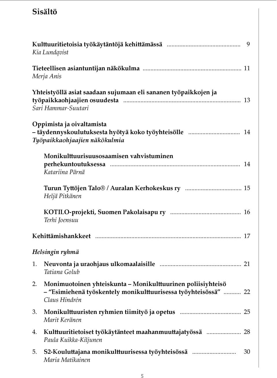 .. 13 Sari Hammar-Suutari Oppimista ja oivaltamista täydennyskoulutuksesta hyötyä koko työyhteisölle... 14 Työpaikkaohjaajien näkökulmia Monikulttuurisuusosaamisen vahvistuminen perhekuntoutuksessa.