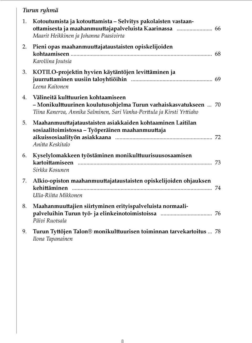 .. 69 Leena Kaitonen 4. Välineitä kulttuurien kohtaamiseen Monikulttuurinen koulutusohjelma Turun varhaiskasvatukseen... 70 Tiina Kanerva, Annika Salminen, Sari Vanha-Perttula ja Kirsti Yrttiaho 5.