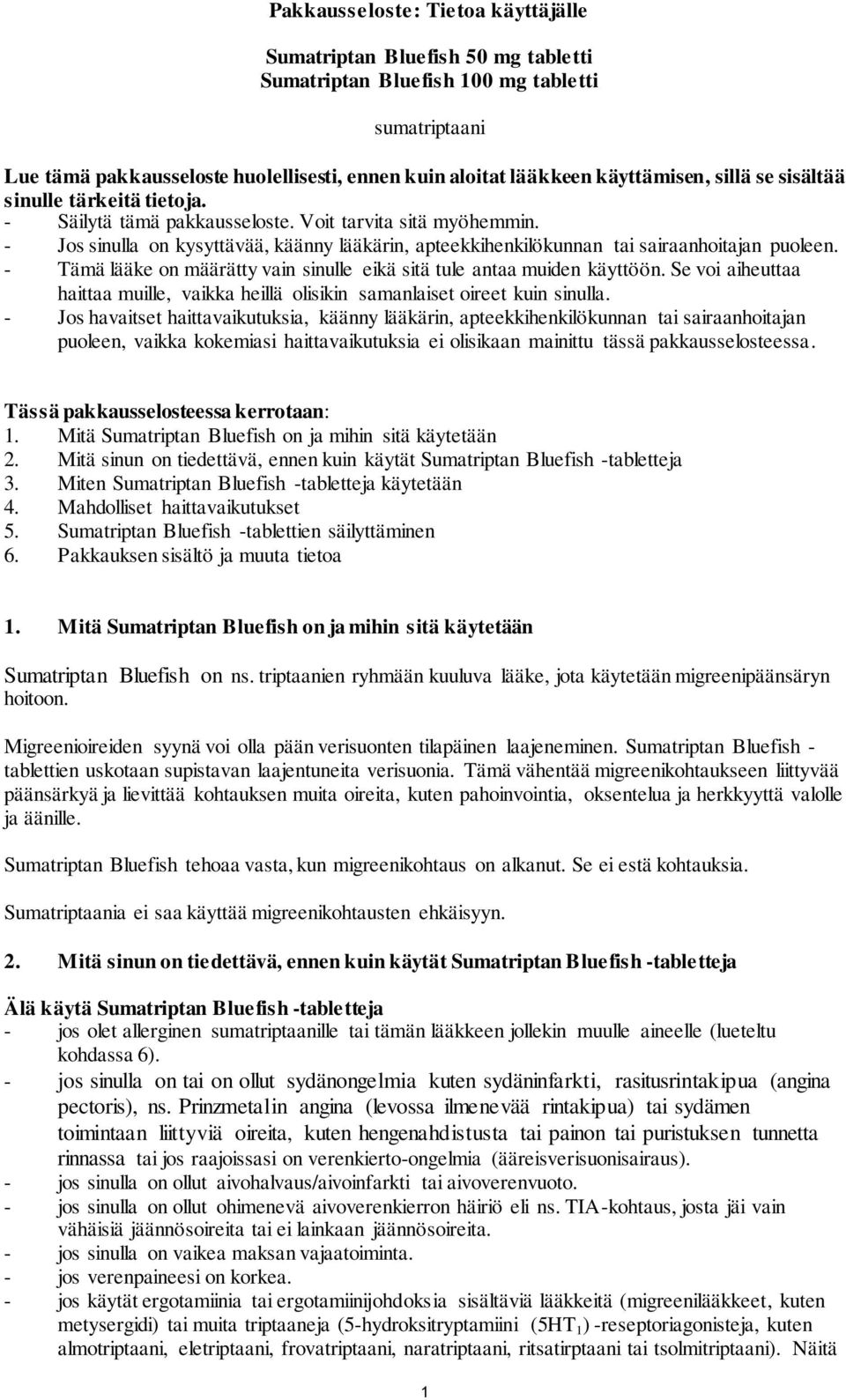 - Jos sinulla on kysyttävää, käänny lääkärin, apteekkihenkilökunnan tai sairaanhoitajan puoleen. - Tämä lääke on määrätty vain sinulle eikä sitä tule antaa muiden käyttöön.