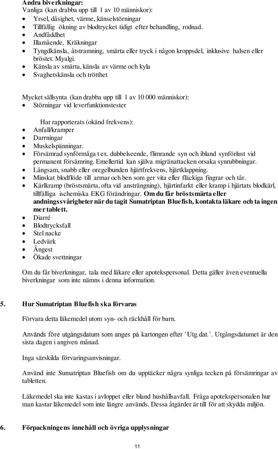 Känsla av smärta, känsla av värme och kyla Svaghetskänsla och trötthet Mycket sällsynta (kan drabba upp till 1 av 10 000 människor): Störningar vid leverfunktionstester Har rapporterats (okänd