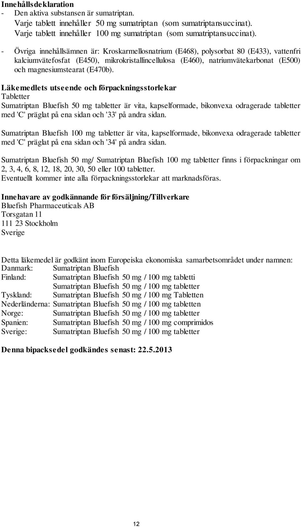 - Övriga innehållsämnen är: Kroskarmellosnatrium (E468), polysorbat 80 (E433), vattenfri kalciumvätefosfat (E450), mikrokristallincellulosa (E460), natriumvätekarbonat (E500) och magnesiumstearat