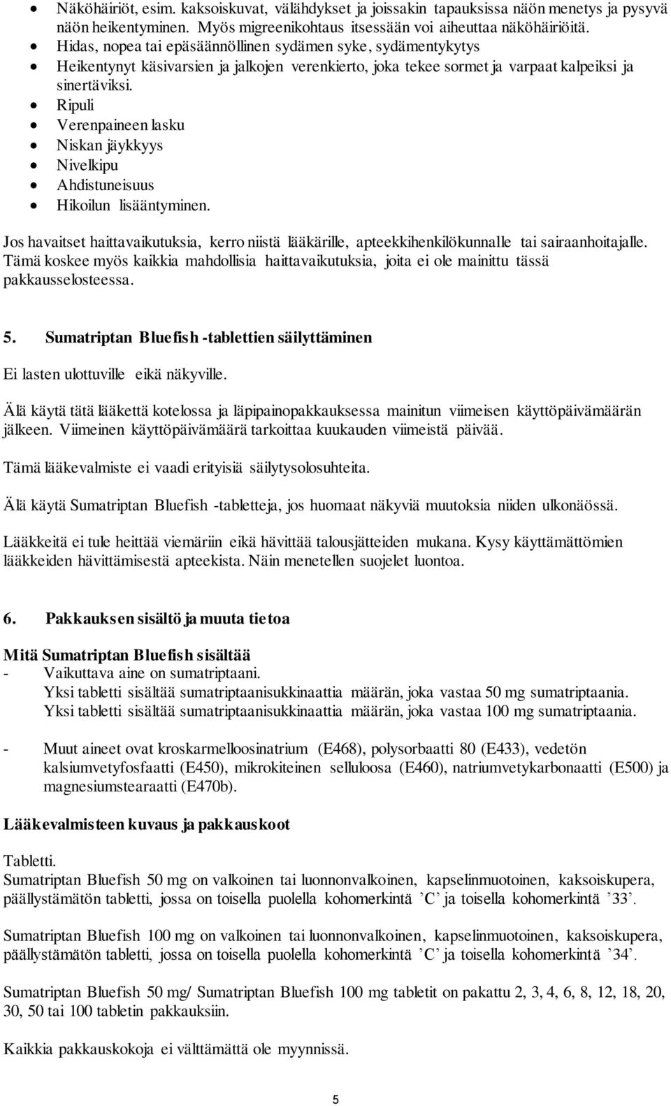 Ripuli Verenpaineen lasku Niskan jäykkyys Nivelkipu Ahdistuneisuus Hikoilun lisääntyminen. Jos havaitset haittavaikutuksia, kerro niistä lääkärille, apteekkihenkilökunnalle tai sairaanhoitajalle.