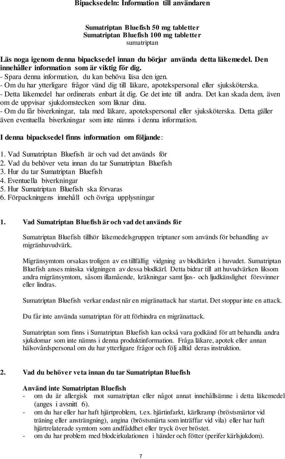 - Om du har ytterligare frågor vänd dig till läkare, apotekspersonal eller sjuksköterska. - Detta läkemedel har ordinerats enbart åt dig. Ge det inte till andra.