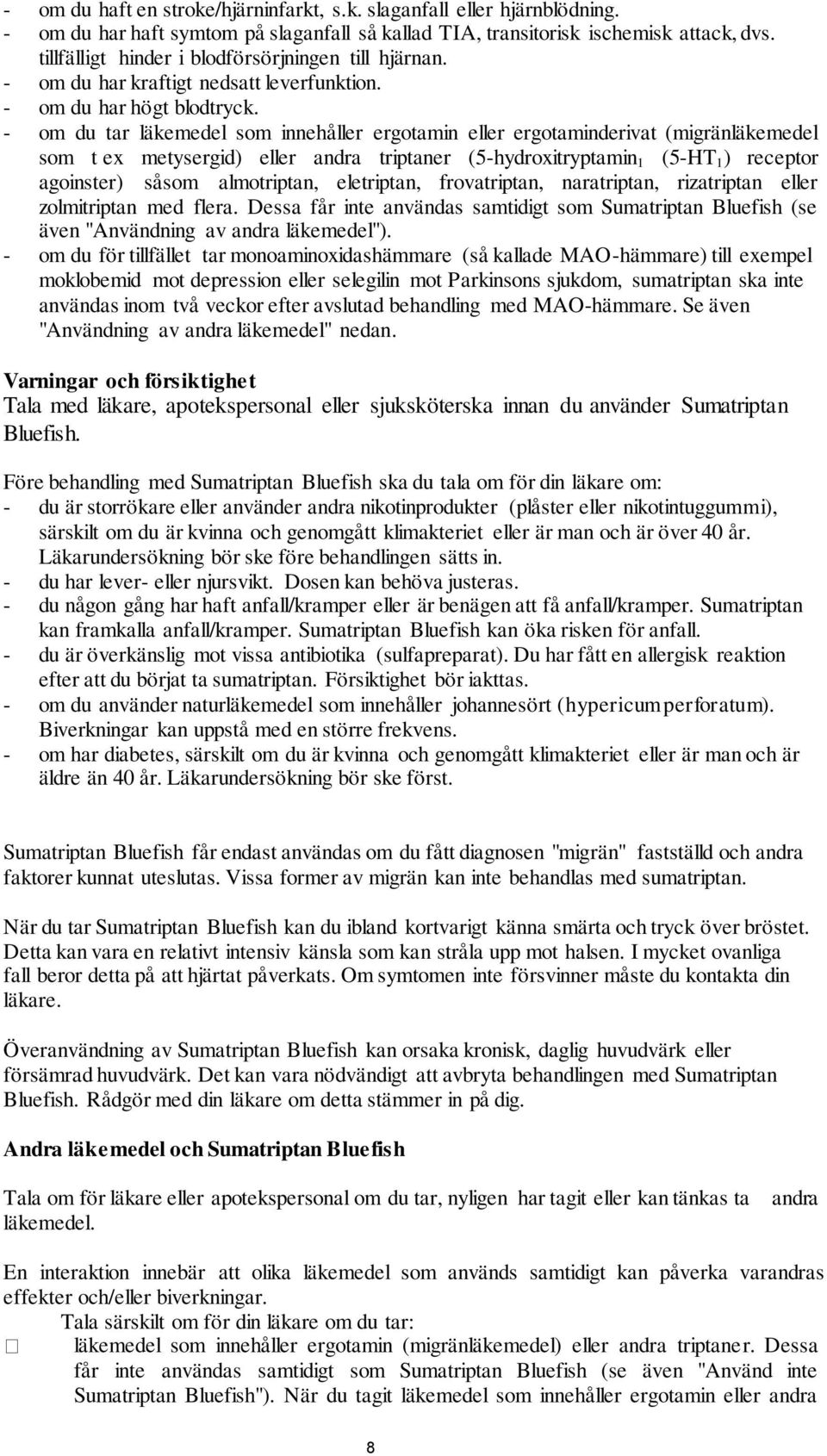 om du tar läkemedel som innehåller ergotamin eller ergotaminderivat (migränläkemedel som t ex metysergid) eller andra triptaner (5-hydroxitryptamin 1 (5-HT 1 ) receptor agoinster) såsom almotriptan,