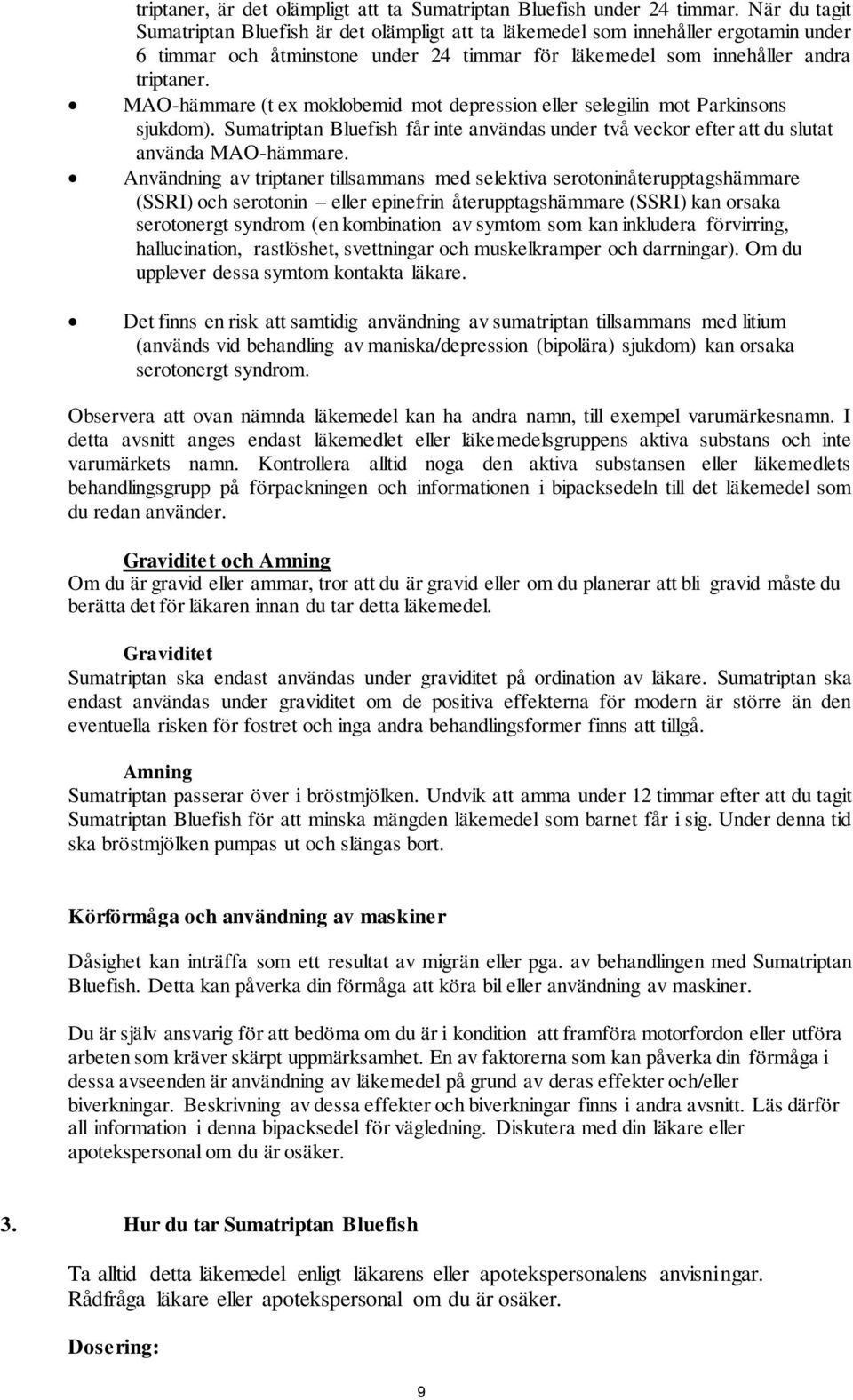 MAO-hämmare (t ex moklobemid mot depression eller selegilin mot Parkinsons sjukdom). Sumatriptan Bluefish får inte användas under två veckor efter att du slutat använda MAO-hämmare.