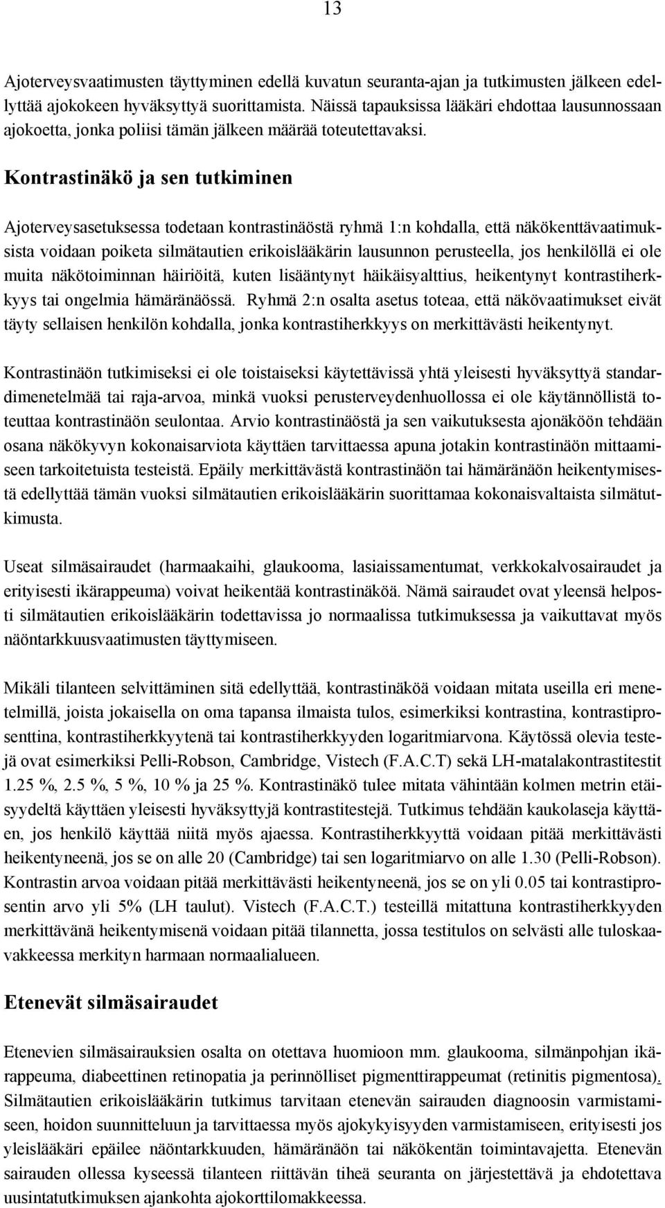 Kontrastinäkö ja sen tutkiminen Ajoterveysasetuksessa todetaan kontrastinäöstä ryhmä 1:n kohdalla, että näkökenttävaatimuksista voidaan poiketa silmätautien erikoislääkärin lausunnon perusteella, jos