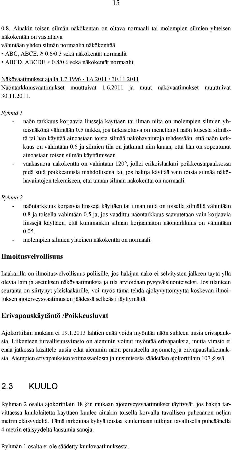 11.2011. Ryhmä 1 - näön tarkkuus korjaavia linssejä käyttäen tai ilman niitä on molempien silmien yhteisnäkönä vähintään 0.