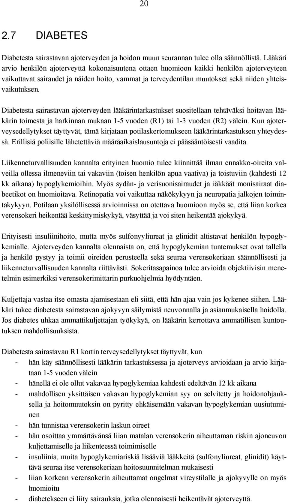 yhteisvaikutuksen. Diabetesta sairastavan ajoterveyden lääkärintarkastukset suositellaan tehtäväksi hoitavan lääkärin toimesta ja harkinnan mukaan 1-5 vuoden (R1) tai 1-3 vuoden (R2) välein.