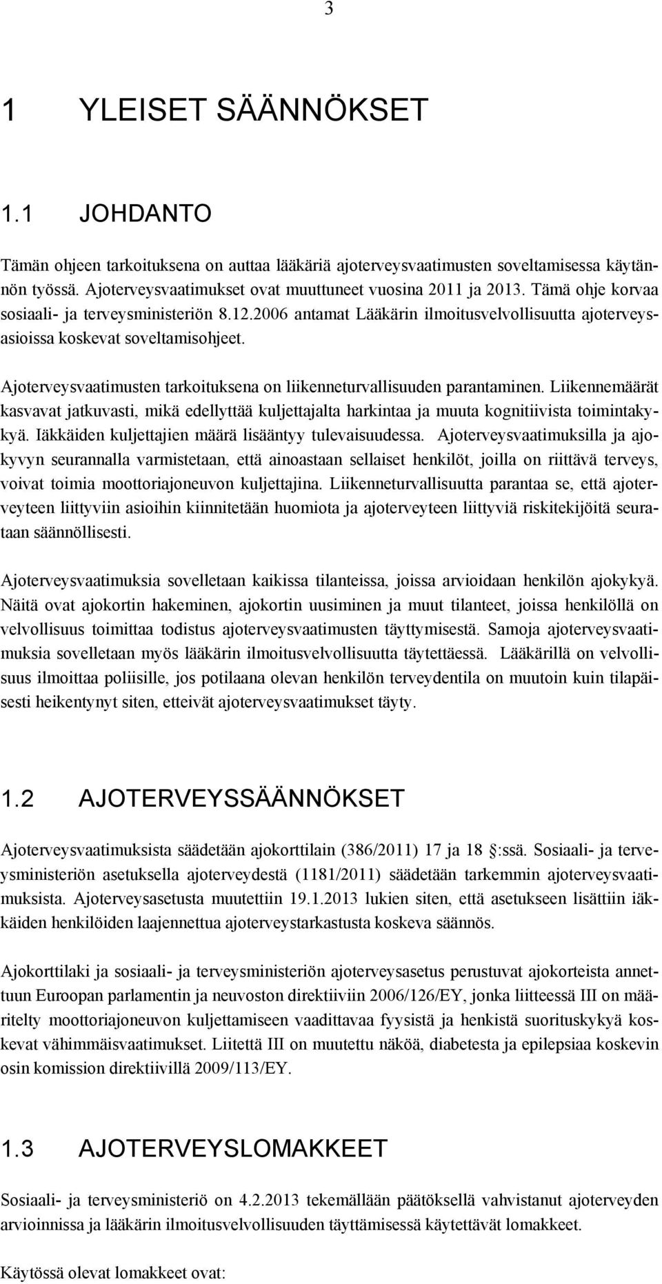 Ajoterveysvaatimusten tarkoituksena on liikenneturvallisuuden parantaminen. Liikennemäärät kasvavat jatkuvasti, mikä edellyttää kuljettajalta harkintaa ja muuta kognitiivista toimintakykyä.