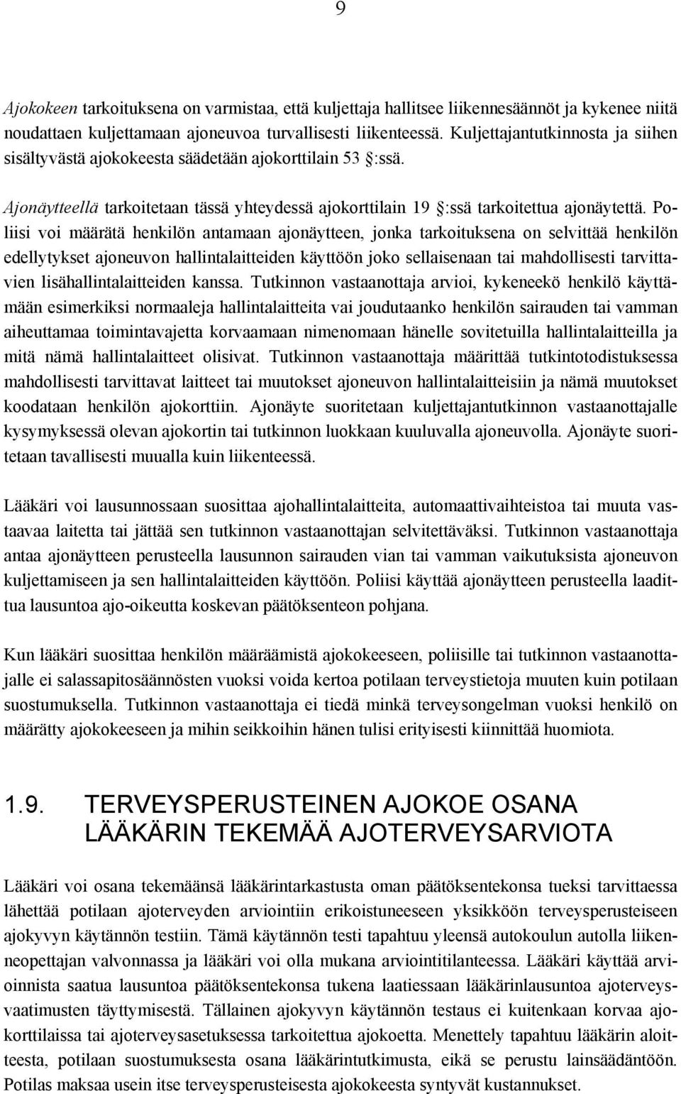 Poliisi voi määrätä henkilön antamaan ajonäytteen, jonka tarkoituksena on selvittää henkilön edellytykset ajoneuvon hallintalaitteiden käyttöön joko sellaisenaan tai mahdollisesti tarvittavien