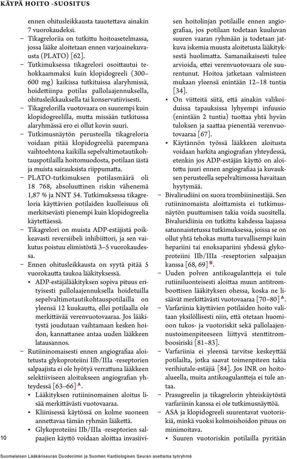 konservatiivisesti. Tikagrelorilla vuotovaara on suurempi kuin klopidogreelilla, mutta missään tutkitussa alaryhmässä ero ei ollut kovin suuri.