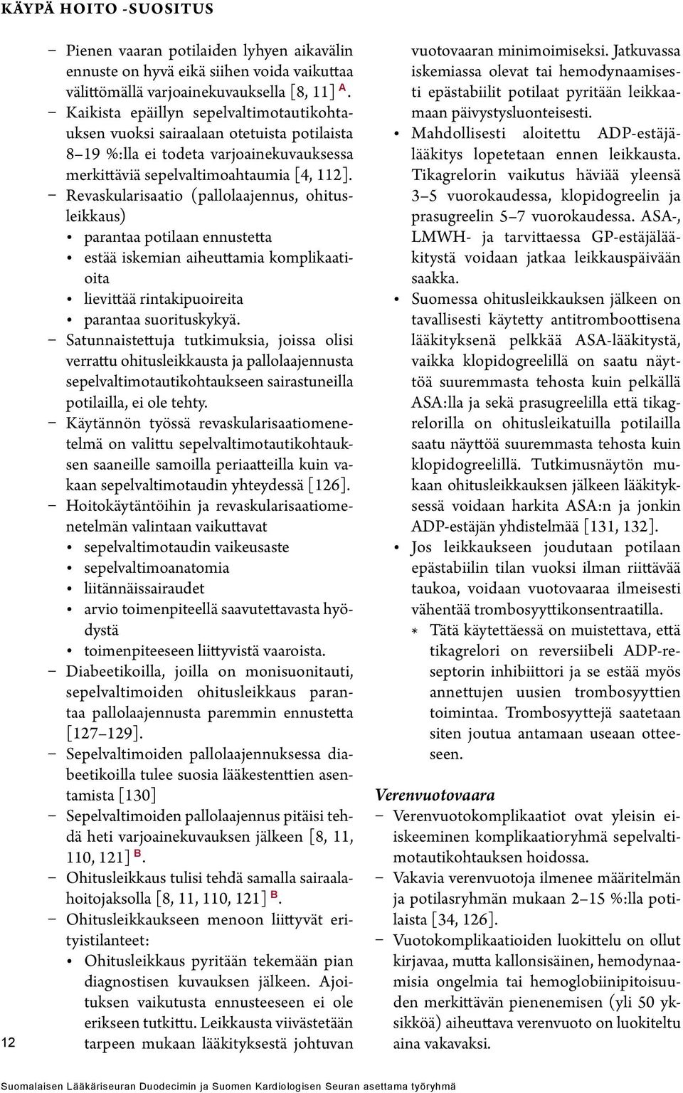 Revaskularisaatio (pallolaajennus, ohitusleikkaus) parantaa potilaan ennustetta estää iskemian aiheuttamia komplikaatioita lievittää rintakipuoireita parantaa suorituskykyä.