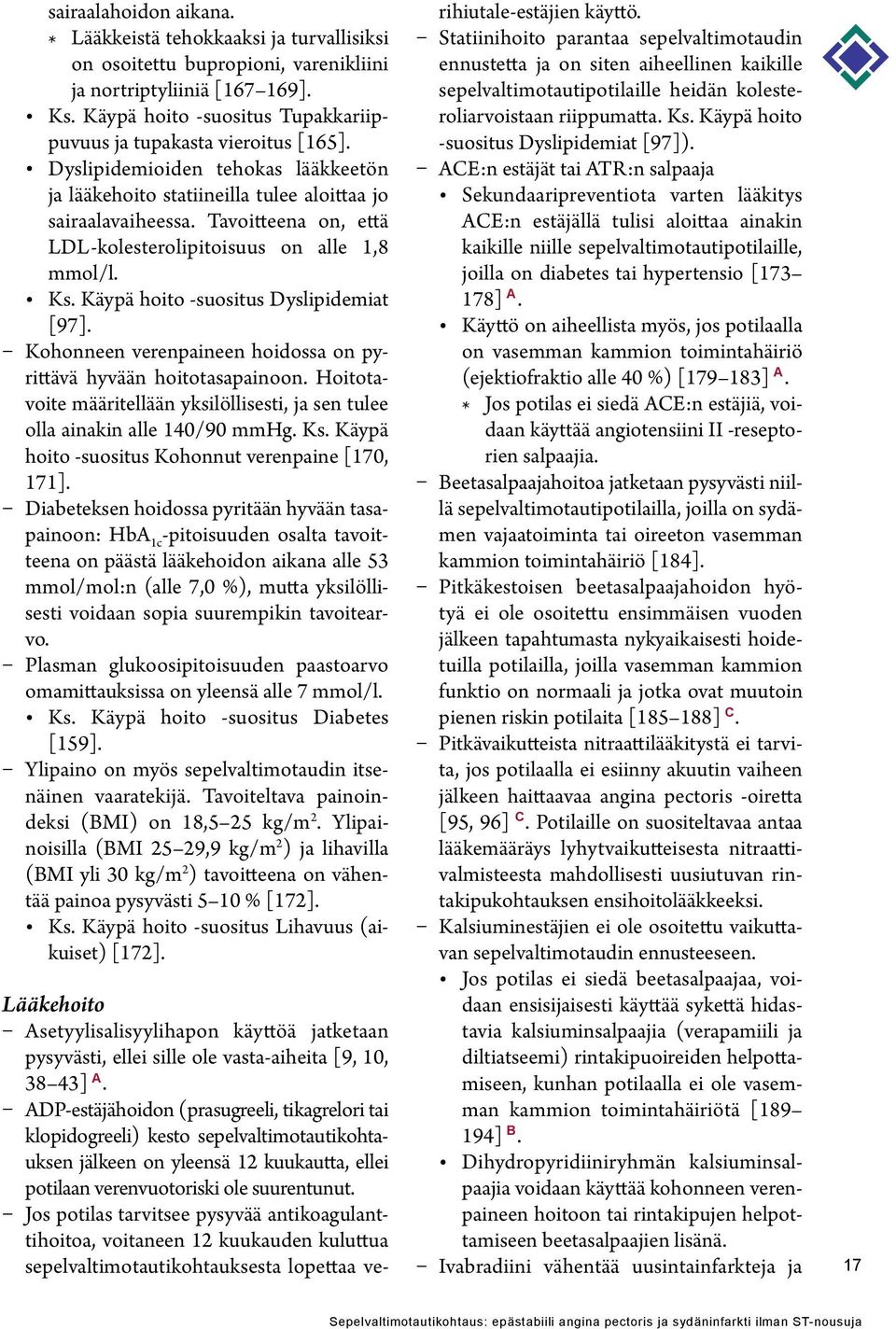 Tavoitteena on, että LDL-kolesterolipitoisuus on alle 1,8 mmol/l. Ks. Käypä hoito -suositus Dyslipidemiat [97]. Kohonneen verenpaineen hoidossa on pyrittävä hyvään hoitotasapainoon.