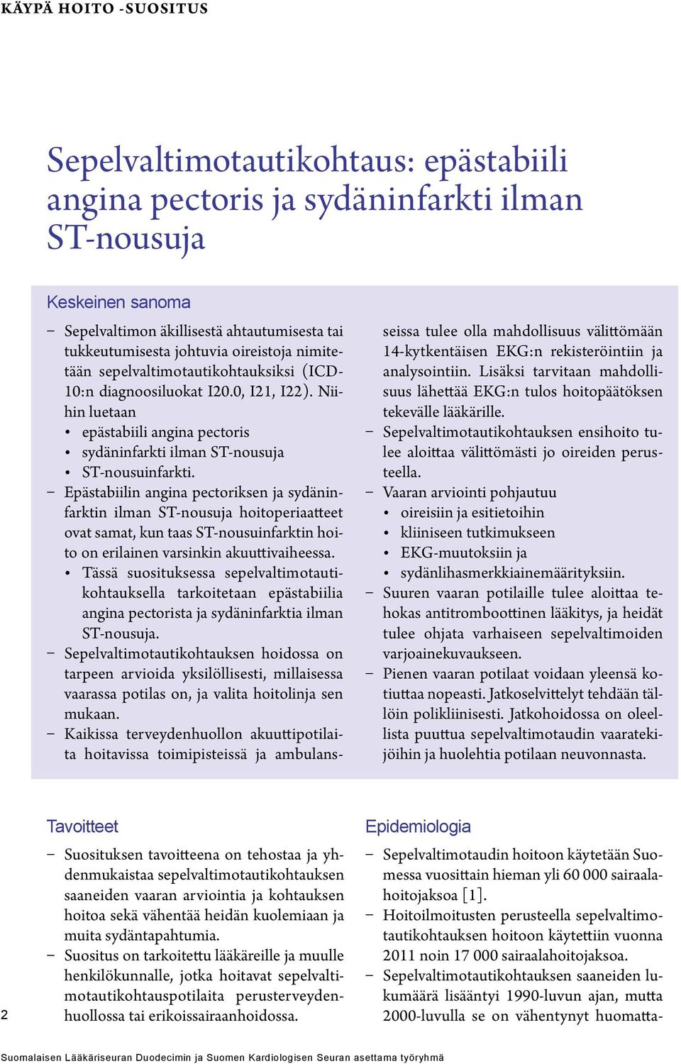 Epästabiilin angina pectoriksen ja sydäninfarktin ilman ST-nousuja hoitoperiaatteet ovat samat, kun taas ST-nousuinfarktin hoito on erilainen varsinkin akuuttivaiheessa.