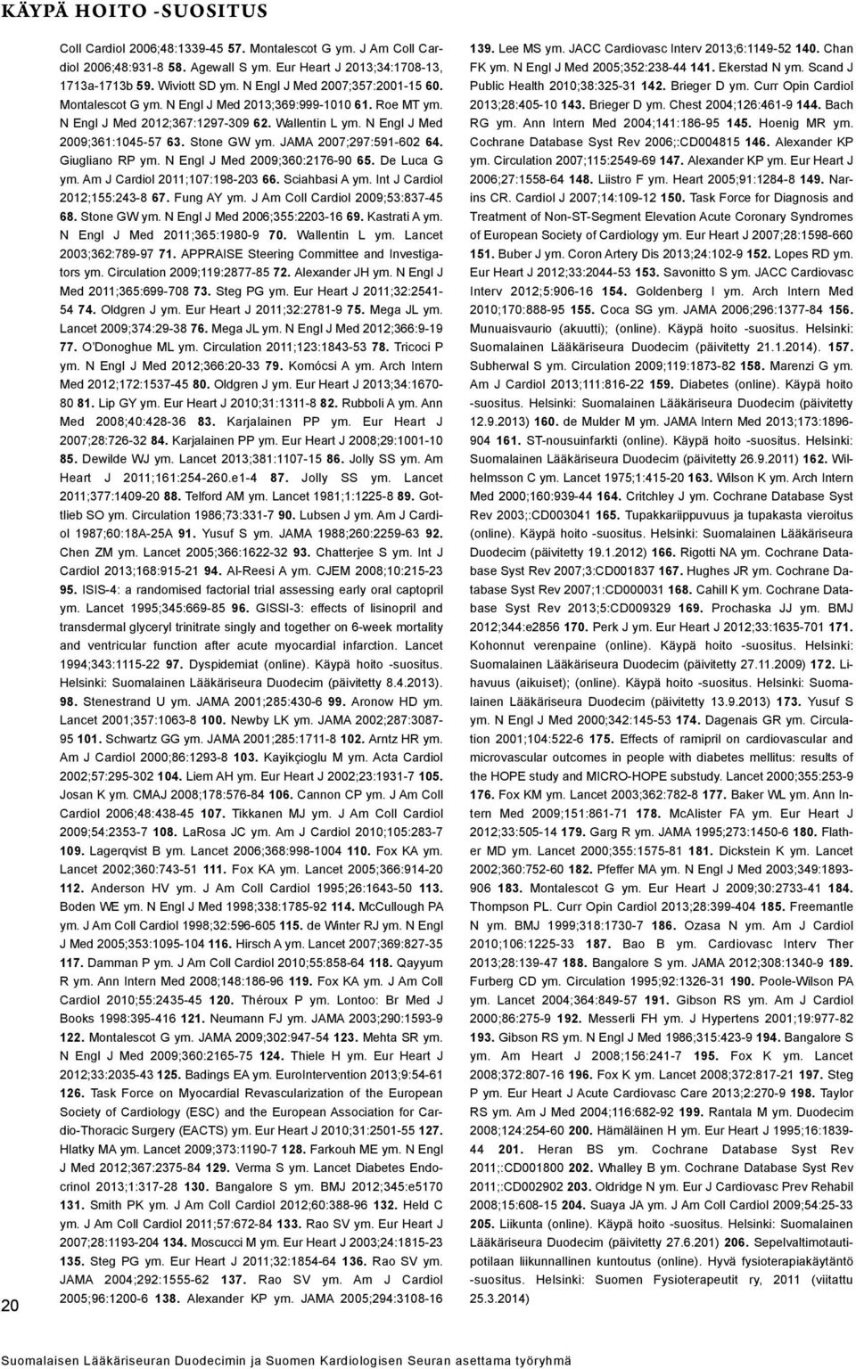 JAMA 2007;297:591-602 64. Giugliano RP ym. N Engl J Med 2009;360:2176-90 65. De Luca G ym. Am J Cardiol 2011;107:198-203 66. Sciahbasi A ym. Int J Cardiol 2012;155:243-8 67. Fung AY ym.