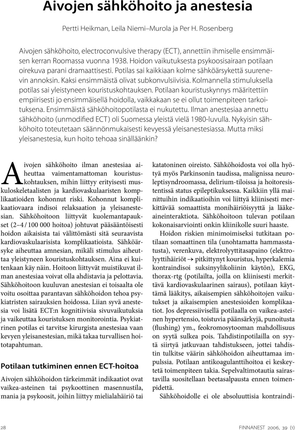 Kolmannella stimuluksella potilas sai yleistyneen kouristuskohtauksen. Potilaan kouristuskynnys määritettiin empiirisesti jo ensimmäisellä hoidolla, vaikkakaan se ei ollut toimenpiteen tarkoituksena.