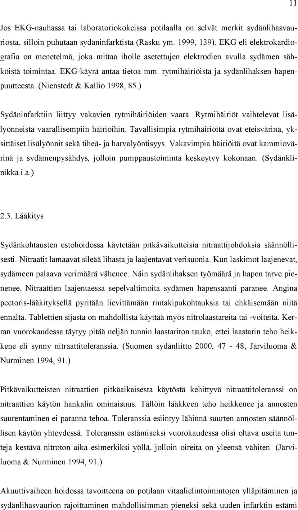 (Nienstedt & Kallio 1998, 85.) Sydäninfarktiin liittyy vakavien rytmihäiriöiden vaara. Rytmihäiriöt vaihtelevat lisälyönneistä vaarallisempiin häiriöihin.