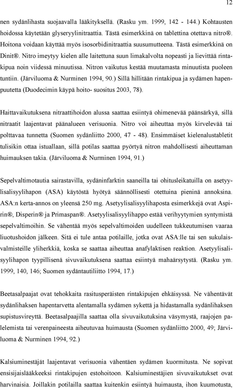 Nitro imeytyy kielen alle laitettuna suun limakalvolta nopeasti ja lievittää rintakipua noin viidessä minuutissa. Nitron vaikutus kestää muutamasta minuutista puoleen tuntiin.