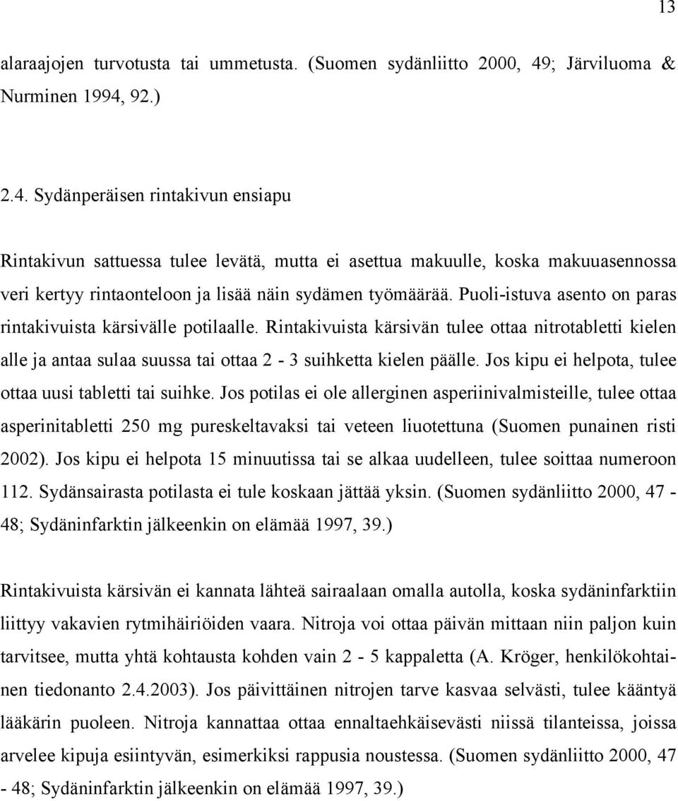 92.) 2.4. Sydänperäisen rintakivun ensiapu Rintakivun sattuessa tulee levätä, mutta ei asettua makuulle, koska makuuasennossa veri kertyy rintaonteloon ja lisää näin sydämen työmäärää.