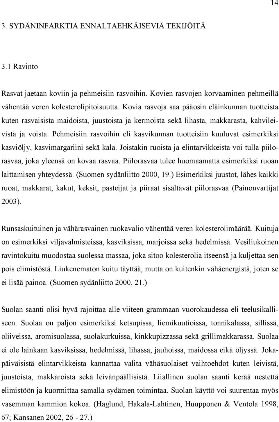 Pehmeisiin rasvoihin eli kasvikunnan tuotteisiin kuuluvat esimerkiksi kasviöljy, kasvimargariini sekä kala. Joistakin ruoista ja elintarvikkeista voi tulla piilorasvaa, joka yleensä on kovaa rasvaa.