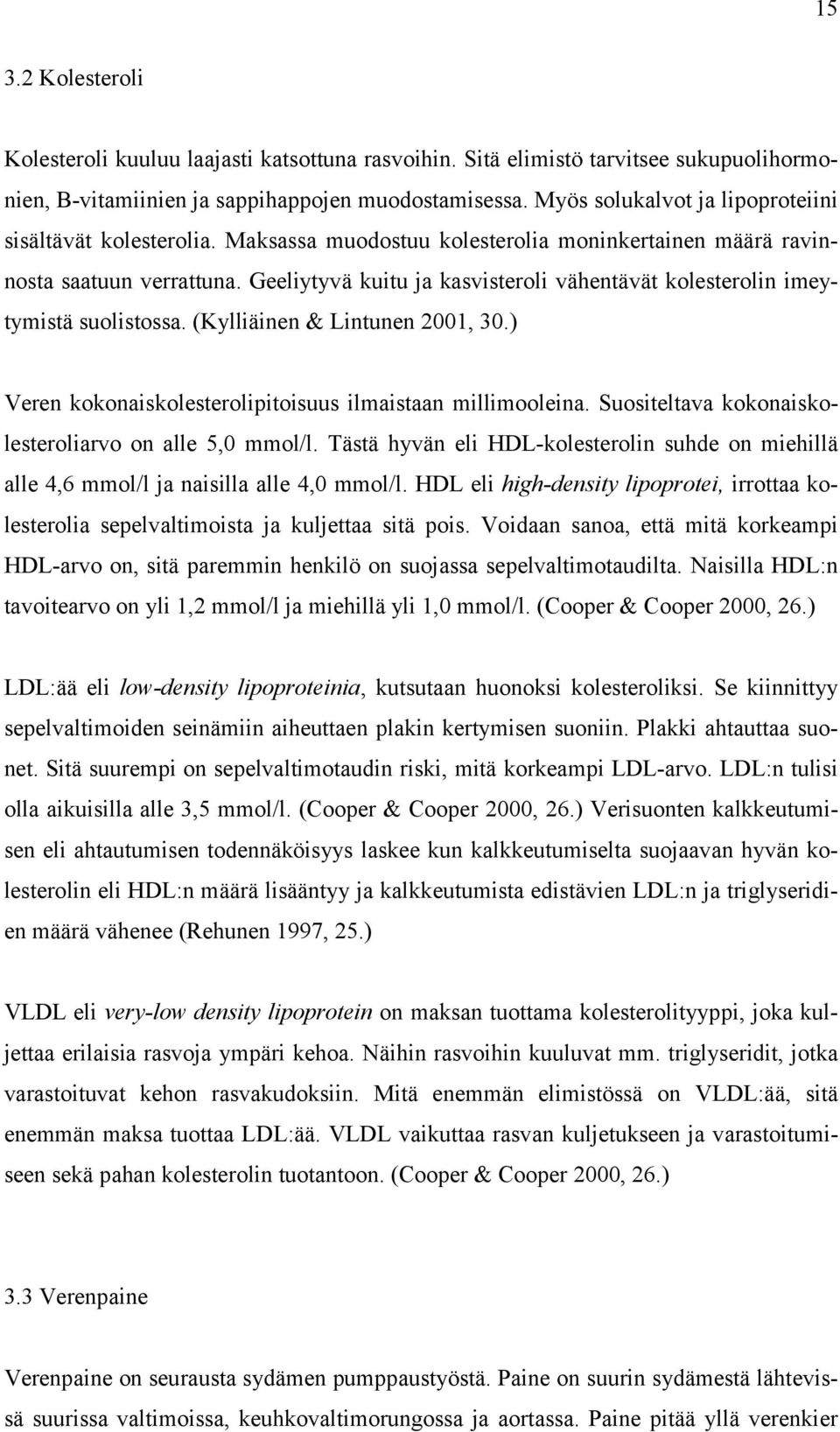 Geeliytyvä kuitu ja kasvisteroli vähentävät kolesterolin imeytymistä suolistossa. (Kylliäinen & Lintunen 2001, 30.) Veren kokonaiskolesterolipitoisuus ilmaistaan millimooleina.