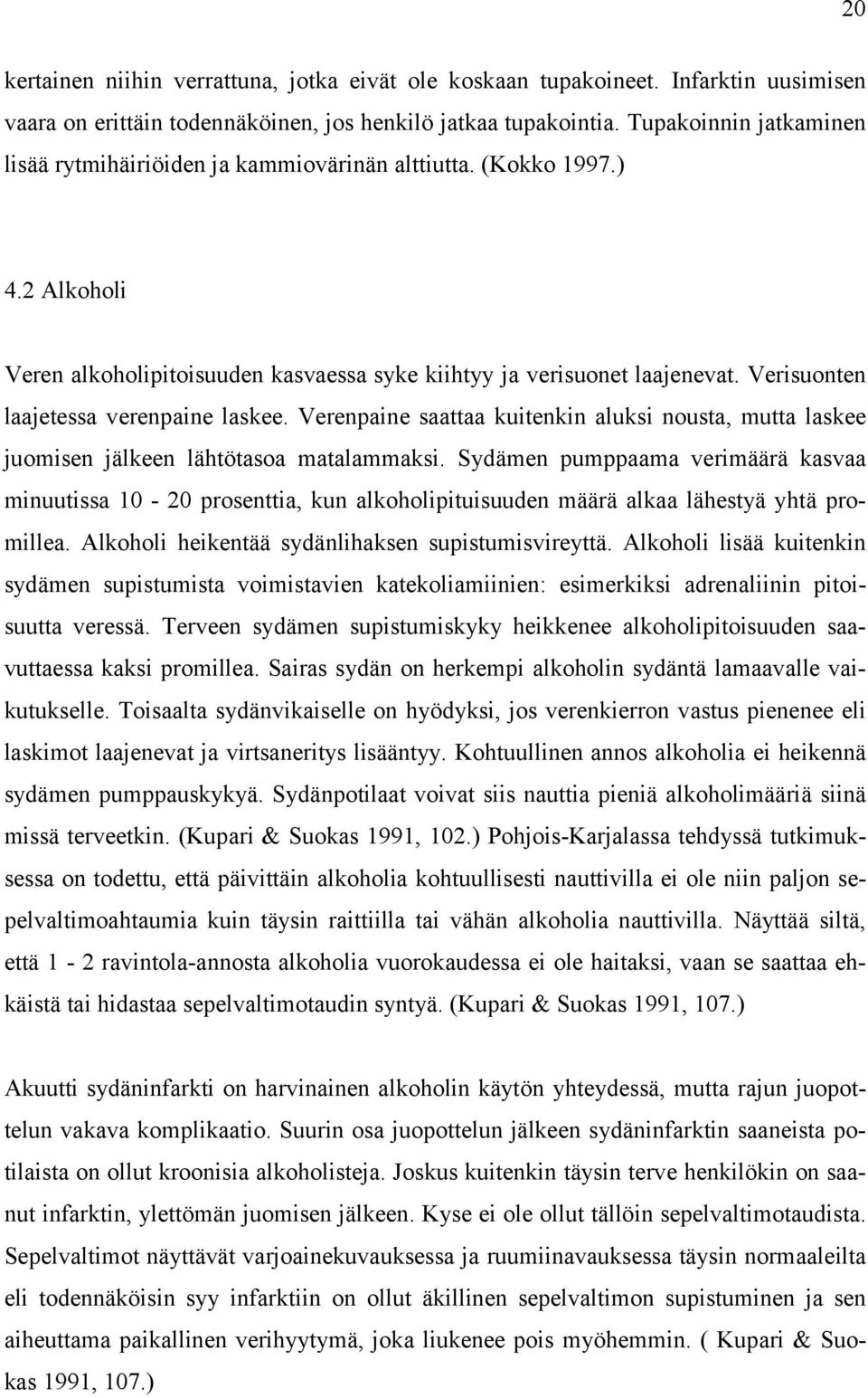 Verisuonten laajetessa verenpaine laskee. Verenpaine saattaa kuitenkin aluksi nousta, mutta laskee juomisen jälkeen lähtötasoa matalammaksi.