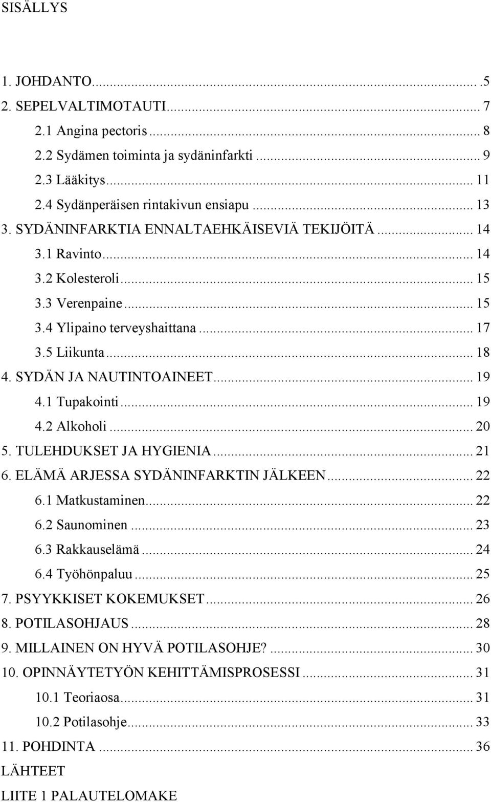 1 Tupakointi... 19 4.2 Alkoholi... 20 5. TULEHDUKSET JA HYGIENIA... 21 6. ELÄMÄ ARJESSA SYDÄNINFARKTIN JÄLKEEN... 22 6.1 Matkustaminen... 22 6.2 Saunominen... 23 6.3 Rakkauselämä... 24 6.